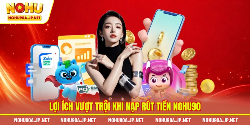 Lợi ích vượt trội khi nạp rút tiền Nohu90